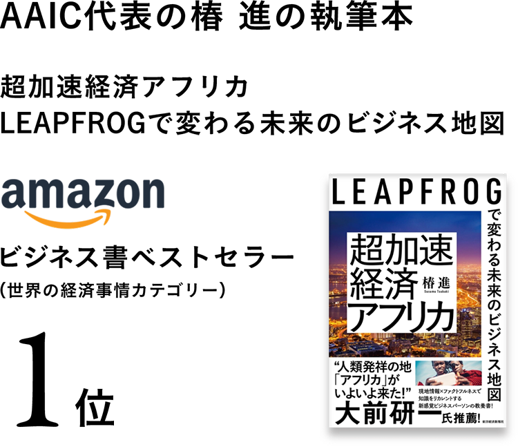 AAIC代表の椿 進の執筆本、アフリカから未来の世界を見つめる書籍『超加速経済アフリカ: LEAPFROGで変わる未来のビジネス地図』がアマゾンジャパンのビジネス書ベストセラー1位に！中田敦彦さんのYouTube大学参考文献としても取り上げられました！