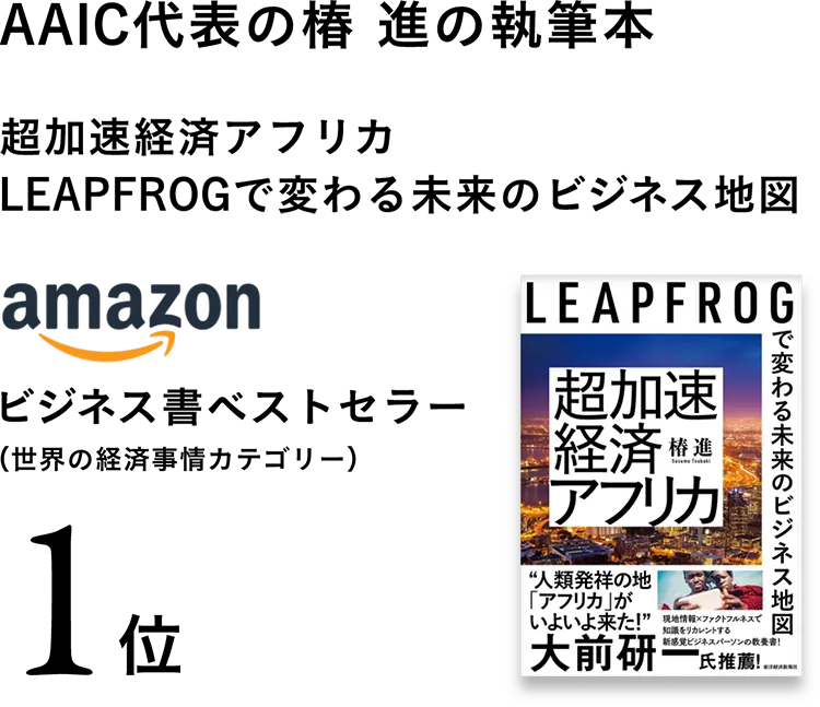 AAIC代表の椿 進の執筆本、アフリカから未来の世界を見つめる書籍『超加速経済アフリカ: LEAPFROGで変わる未来のビジネス地図』がアマゾンジャパンのビジネス書ベストセラー1位に！中田敦彦さんのYouTube大学参考文献としても取り上げられました！